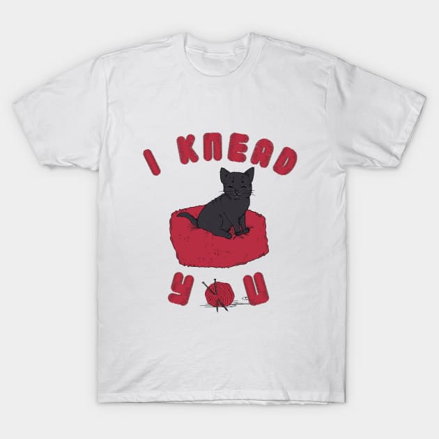 I Knead You Valentine's Day Gift T-Shirt by TheGhoulishGarb